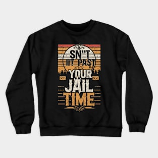 Isn't It Past Your Jail Time Crewneck Sweatshirt